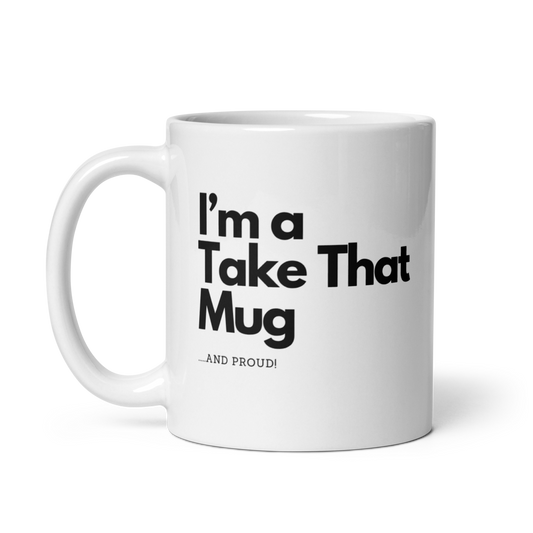 Funny Take That Fan Mug - "I'm a Take That Mug...and Proud!"